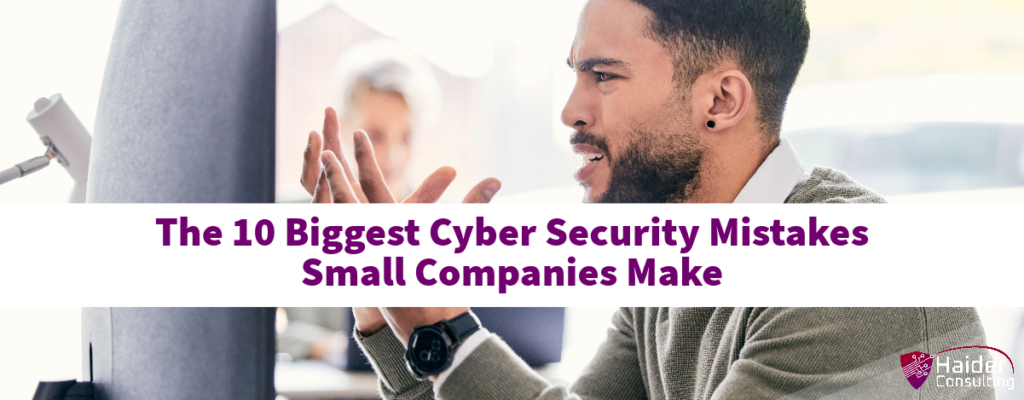 The 10 Biggest Cyber Security Mistakes Small Companies Make - Haider ...