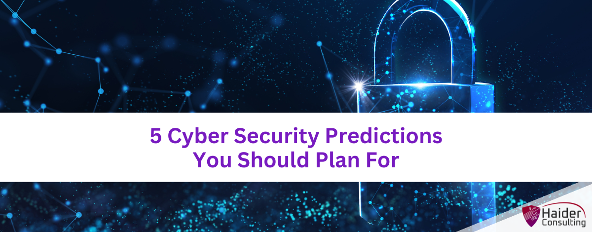 5 Cyber Security Predictions You Should Plan For