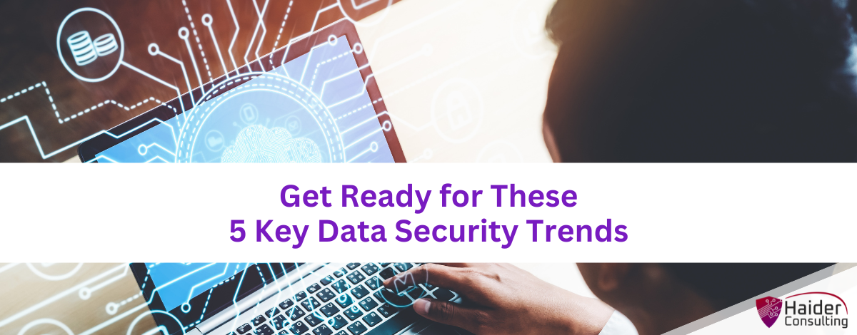 Get Ready for These 5 Key Data Security Trends