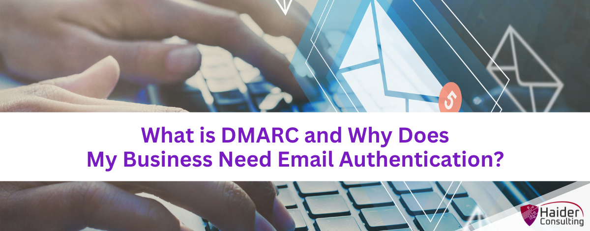 What is DMARC and Why does my business need email authentication?
