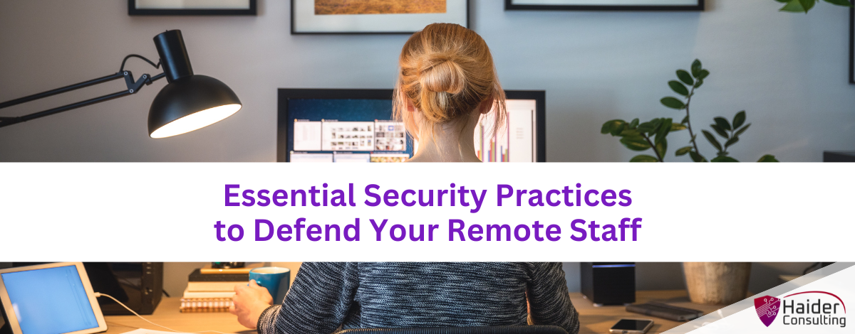 Essential Security Practices to Defend Your Remote Staff