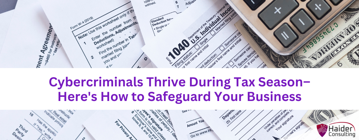 Cybercriminals Thrive During Tax Season – Here's How to Safeguard Your Business