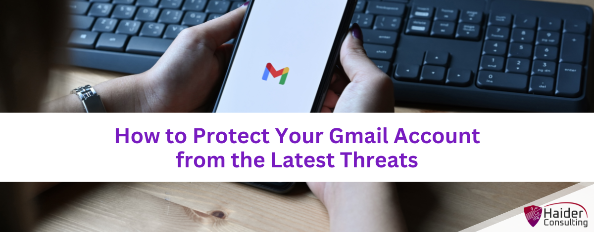 How to Protect Your Gmail Account from the Latest Threats