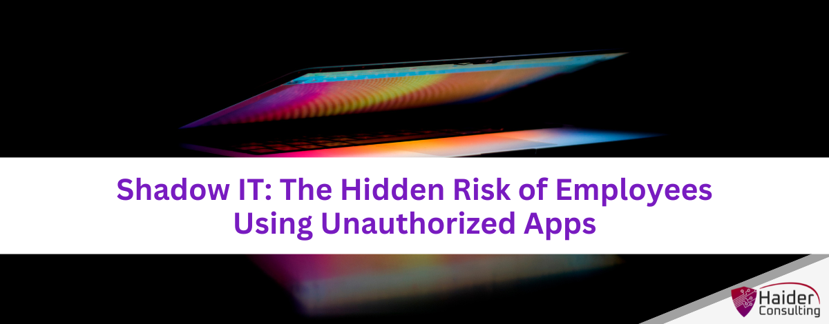 Shadow IT: The Hidden Risk of Employees Using Unauthorized Apps