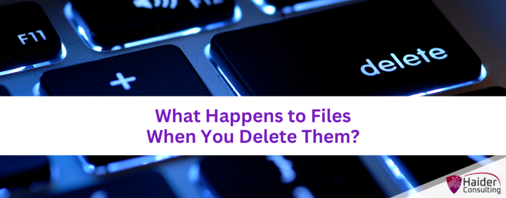 What Happens to Files When You Delete Them? - Haider Consulting Inc.
