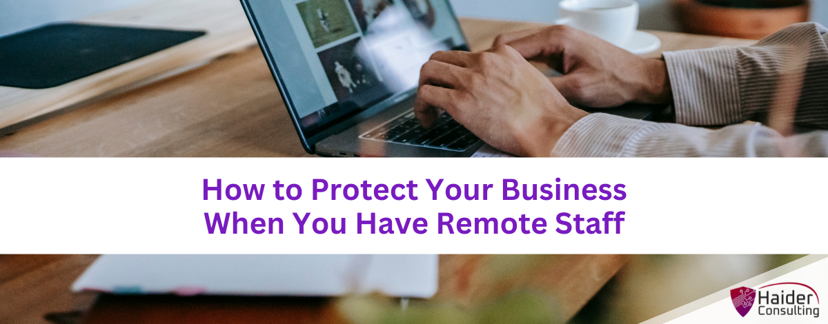 How to Protect Your Business When You Have Remote Staff