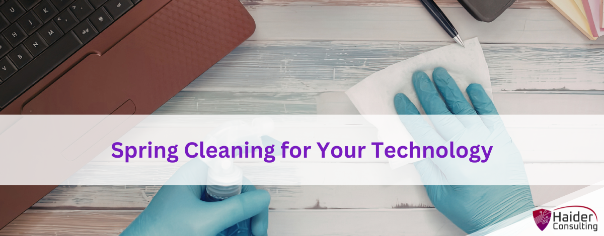 Spring Cleaning for Your Technology - Haider Consulting Inc.